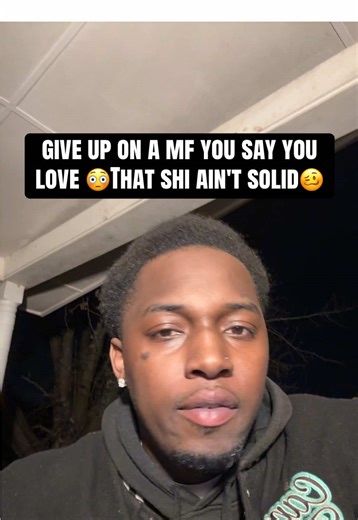 give up on a mf you say you love 😳That shi ain't solid🥴 #fyp #trending #love #viral #foryoupage