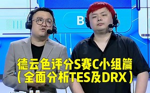 德云色评分S赛各队精华：C组篇 （全面分析TES及DRX）3\u002F4