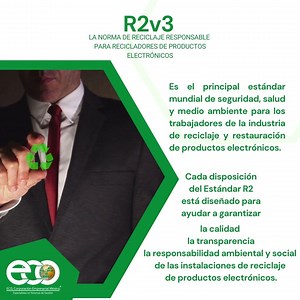 R2v3 LA NORMA DE RECICLAJE RESPONSABLE PARA RECICLADORES DE PRODUCTOS ELECTRÓNICOS La norma R2 establece requisitos relacionados con la salud pública y ambiental, la salud y seguridad de los trabajadores, y toda la cadena de custodia de materiales tóxicos hasta la disposición final. Las prácticas se extienden a todos los procesos de reciclaje, incluyendo re-uso, reparación y reciclaje de materiales electrónicos. Se requiere de un sistema de gestión que favorezca las buenas prácticas que inciden 