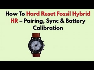 How To Hard Reset Fossil Hybrid HR – Pairing, Sync & Battery Calibration