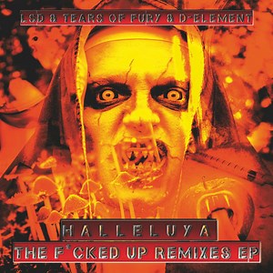 LSD & Tears Of Fury & D-Element - Halleluya - The F*cked Up Remixes EP