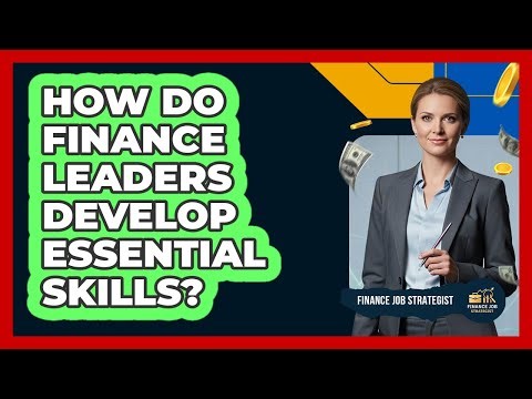 How Do Finance Leaders Develop Essential Skills?