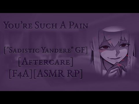 You’re Such A Pain - [Sadistic Yandere GF][Soft Domme][Aftercare][F4A][ASMR RP]