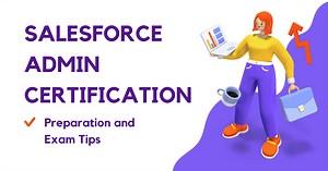 Salesforce Admin Certification - Preparation and Exam Tips