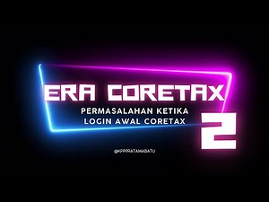 2 era coretax: permasalahan ketika login awal coretax