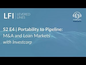 LFI Levered Lines Podcast | S2E4 Portability to Pipeline: M&A and Loan Markets w/ Investcorp