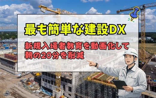 新規入場者教育を動画化｜現場の朝20分を削減する最も簡単な建設DX | 現場ラボ