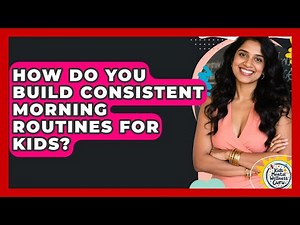 How Do You Build Consistent Morning Routines For Kids? - Kids Mental Wellness Guru