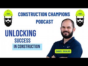 Unlocking Success in Construction! Construction Champions Podcast 2-18 Daniel DiGalbo