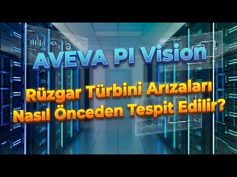 AVEVA PI Vision | Rüzgar Türbini Arızaları Nasıl Önceden Tespit Edilir?