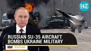 Russian Sukhoi Su-35 destroys Ukraine military infra as Putin steps up offensive