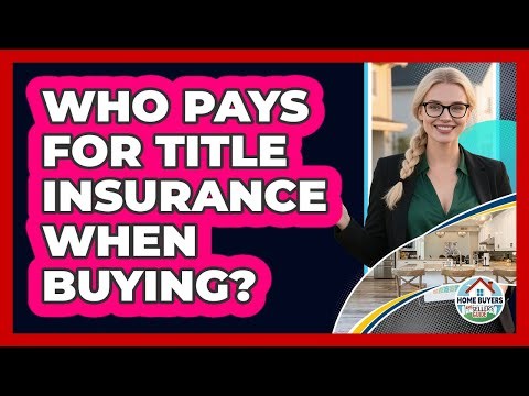 Who Pays For Title Insurance When Buying?