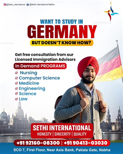 SETHI INTERNATIONAL on Instagram: "🎓 Dreaming of Studying in Germany? 🇩🇪 Don’t know where to start? We’ve got you covered! ✨ 📘 Free Consultation from Licensed Immigration Advisors 🎯 In-Demand Courses: Nursing | Computer Science | Medicine | Engineering | Science | Law 📞 Contact: 92160-08300 | 90413-03030 📍𝐋𝐨𝐜𝐚𝐭𝐢𝐨𝐧: SCO 7, First Floor, Near Axis Bank, Patiala Gate, Nabha #StudyInGermany #GermanyVisa #SethiInternational"