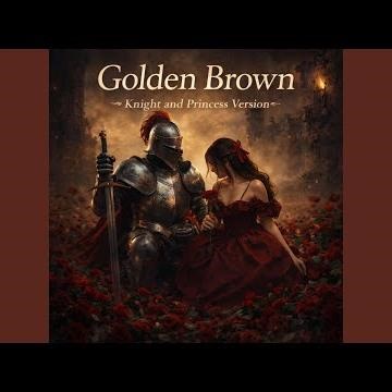 Golden Brown (Knight and Princess Version)