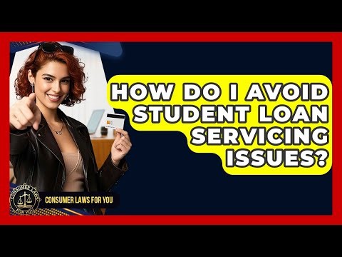 How Do I Avoid Student Loan Servicing Issues? - Consumer Laws For You