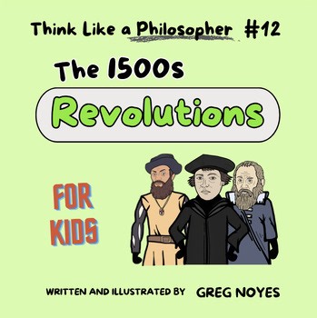 THE 1500s REVOLUTIONS: FOR KIDS - BOOK/LESSON #12 - Think Like a Philosopher