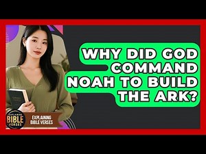 Why Did God Command Noah To Build The Ark? - Explaining Bible Verses