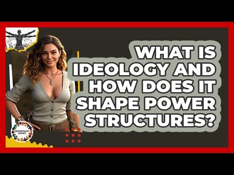 What Is Ideology And How Does It Shape Power Structures? - Anthropology Insights