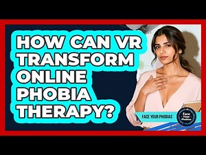 How Can VR Transform Online Phobia Therapy? - Face Your Phobias