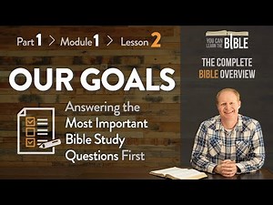 Our Goals - Answering the Most Important Bible Study Questions First (Part 1 - Module 1 - Lesson 2)