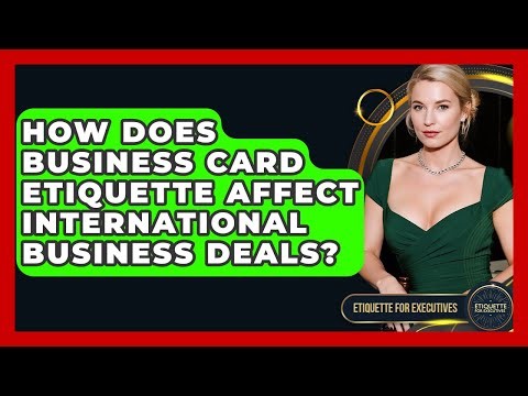 How Does Business Card Etiquette Affect International Business Deals? - Etiquette for Executives