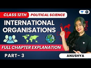 International Organisations | Full Chapter Explanation | Class 12 Political Science Part 3 | Anushya