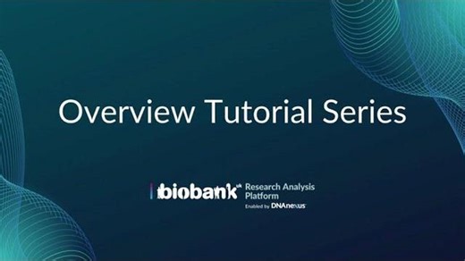 【UKB-RAP官方教程】 UK Biobank Research Analysis Platform Overview Tutorials