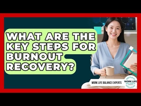 What Are The Key Steps For Burnout Recovery? - Work Life Balance Experts
