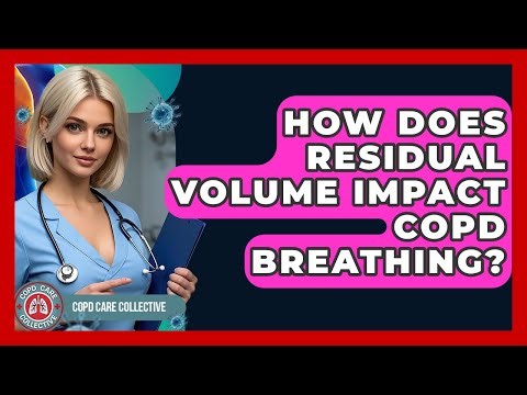How Does Residual Volume Impact COPD Breathing? - COPD Care Collective