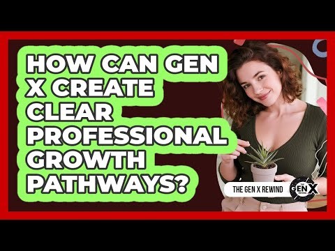 How Can Gen X Create Clear Professional Growth Pathways? - The Gen X Rewind