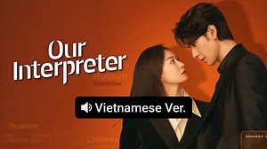 Our Interpreter(Vietnamese ver.) Episode 1– Download APP to Enjoy Now!