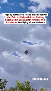 16K views · 17 reactions | Tragedy at Mexico’s First Balloon Festival: Man Falls to His Death After Getting Entangled in Burning Hot Air Balloon in Zacatecas, Terrifying Video Surfaces | Timesapplaud Trends | Facebook