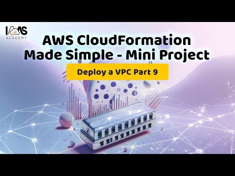AWS CloudFormation Made Simple - Mini Project – Deploy a VPC (Part 9)