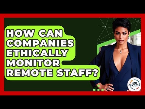 How Can Companies Ethically Monitor Remote Staff? - Job Success Network