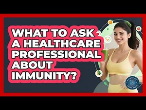 What To Ask A Healthcare Professional About Immunity?
