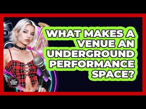 What Makes A Venue An Underground Performance Space?