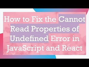 How to Fix the Cannot Read Properties of Undefined Error in JavaScript and React