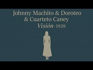 Johnny Machito & Doroteo & Cuarteto Caney – Visión – 1939