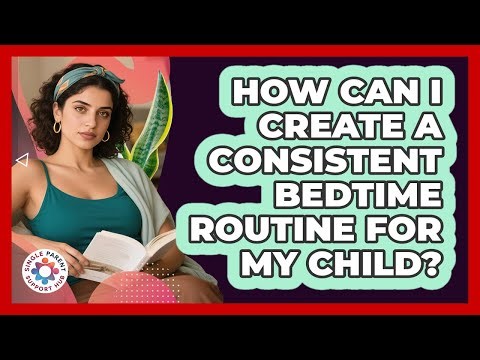 How Can I Create A Consistent Bedtime Routine For My Child?