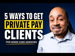 How to Get Private Pay Clients for Your Home Care Agency