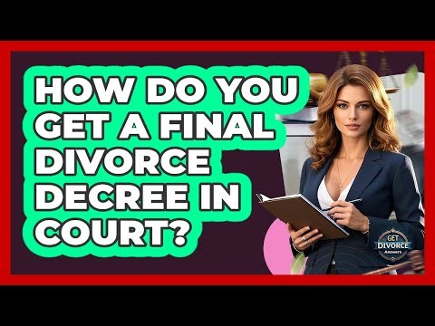 How Do You Get A Final Divorce Decree In Court? - Get Divorce Answers