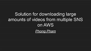 Solution for downloading large amounts of videos from multiple SNS on AWS