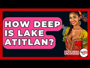 How Deep Is Lake Atitlan? - Central America Uncovered