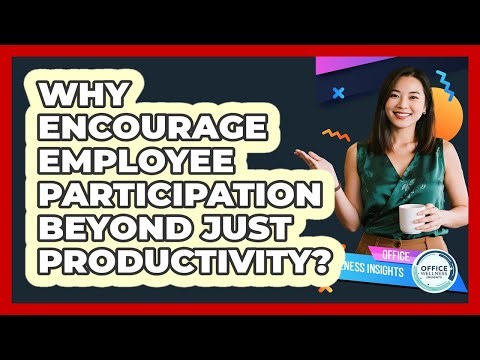 Why Encourage Employee Participation Beyond Just Productivity? - Office Wellness Insights