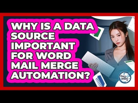 Why Is A Data Source Important For Word Mail Merge Automation? - Docs and Sheets Pro