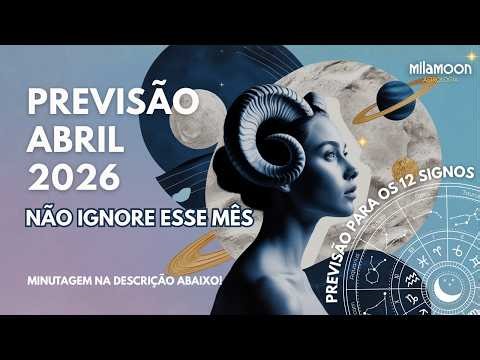 Previsões Abril 2026: O mês que muda tudo (todos os signos)