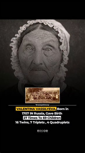 Stream Pakistan on Instagram: "Guinness World Records, is based on historical documents. Fact: Valentina Vassilyeva, who was born in 1707 and died in 1782, was the first wife of a Russian peasant. Number of Children: Between 1725 and 1765, she gave birth to a total of 69 children across 27 pregnancies. Birth Details: These included 16 sets of twins, 7 sets of triplets, and 4 sets of quadruplets. Survival Rate: Amazingly, 67 out of the 69 children survived infancy, an extraordinary rate given 18t