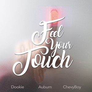 Feel Your Touch (feat. Chevyboy & Dookie) - Auburn: Song Lyrics, Music Videos & Concerts