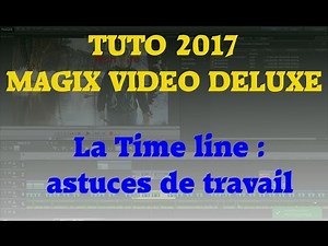 TUTO 2017 magix vidéo deluxe - time line astuces de travail