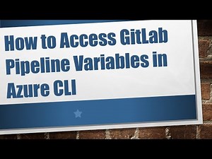 How to Access GitLab Pipeline Variables in Azure CLI